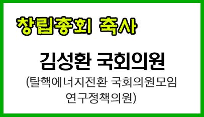 [창립총회 축사] 김성환 국회의원(탈핵에너지전환 국회의원모임&nbsp;연구정책의원)(국문,영문)